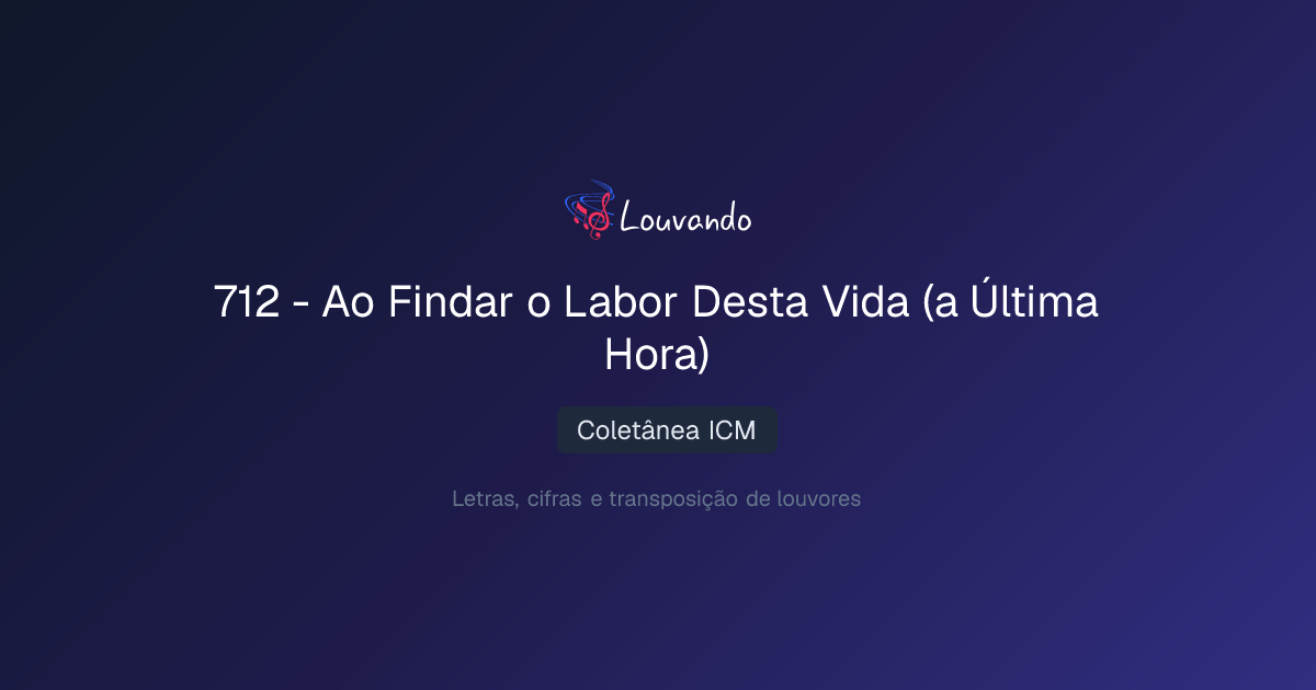 712 - ao Findar o Labor Desta Vida (a Última Hora) | Louvando
